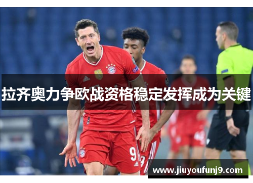 拉齐奥力争欧战资格稳定发挥成为关键