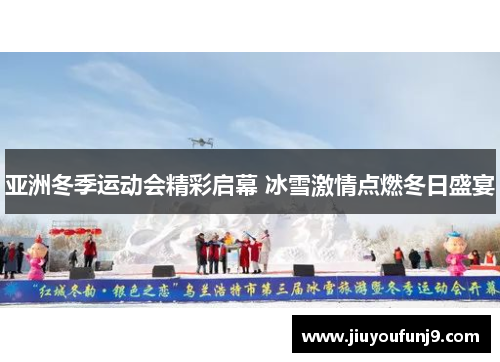 亚洲冬季运动会精彩启幕 冰雪激情点燃冬日盛宴