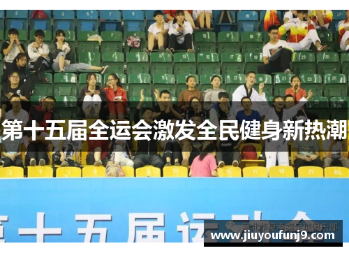 第十五届全运会激发全民健身新热潮