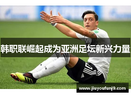 韩职联崛起成为亚洲足坛新兴力量