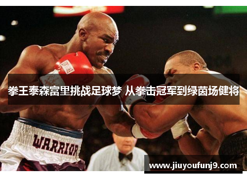 拳王泰森富里挑战足球梦 从拳击冠军到绿茵场健将