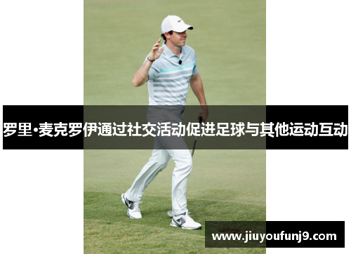 罗里·麦克罗伊通过社交活动促进足球与其他运动互动