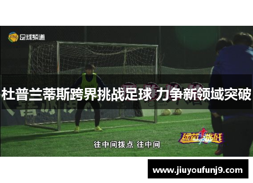 杜普兰蒂斯跨界挑战足球 力争新领域突破
