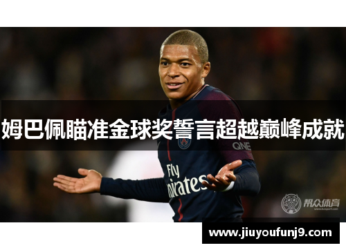 姆巴佩瞄准金球奖誓言超越巅峰成就