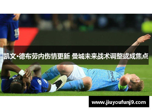 凯文·德布劳内伤情更新 曼城未来战术调整或成焦点