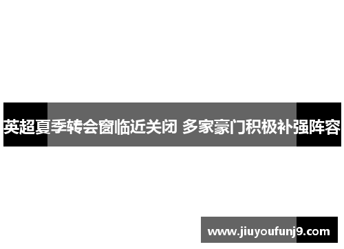 英超夏季转会窗临近关闭 多家豪门积极补强阵容